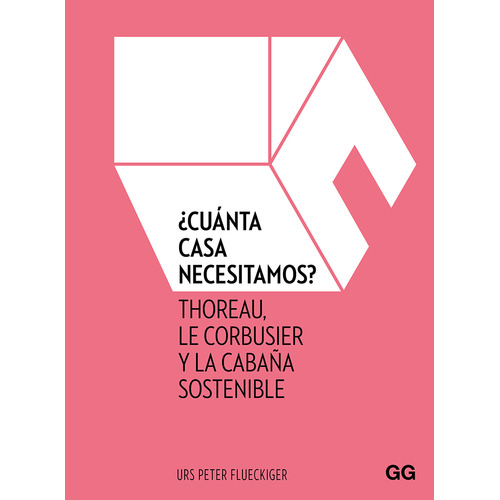 ¿Cuánta casa necesitamos? Thoreau, Le Corbusier y la cabaña sostenible, de Urs Peter Flueckiger. Editorial GG, tapa blanda en español