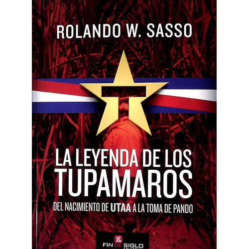 LEYENDA DE LOS TUPAMAROS, LA - ROLANDO W. SASSO, de ROLANDO W. SASSO. Editorial Fin De Siglo en español