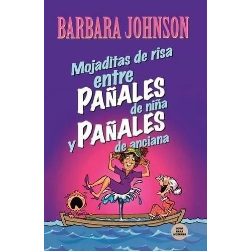 Mojaditas De Risa Entre Pañales De Niña Y Pañales De Anciana, De Barbara Johnson. Editorial Grupo Nelson En Español