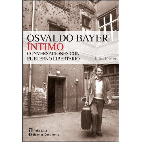 Osvaldo Bayer Intimo - Conversaciones Con El Eterno Libertario, De Julio Ferrer. Editorial Continente (c), Tapa Blanda En Español, 2012