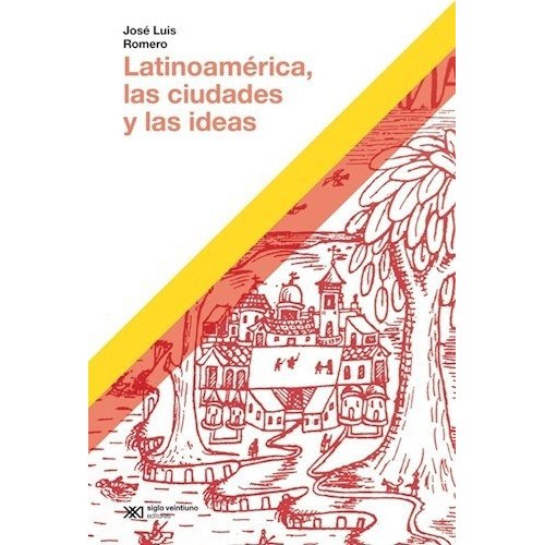 Latinoamerica, Las Ciudades Y Las Ideas - Jose Luis Romero, De Romero, Jose Luis. Editorial Siglo Xxi Editores, Tapa Blanda En Español