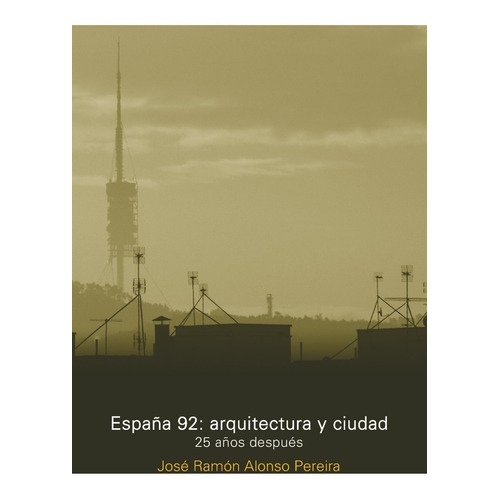 España 92: Arquitectura Y Ciudad 25 Años Después, De José Ramón Alonso Pereira. Editorial Diseño En Español