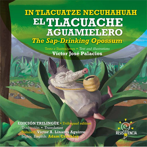 El Tlacuache Aguamielero, In Tlacuatze Necuhahuah, De Victor Jose Palacios Serrano. Editorial Resistencia, Edición 1 En Español, 2018