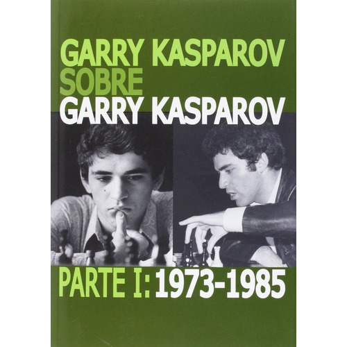 Garry Kasparov Sobre Garry Kasparov. Parte 1 : 1973-1985