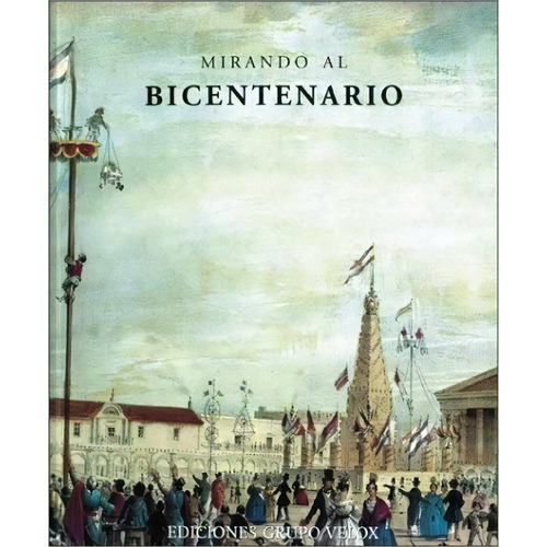 Mirando Al Bicentenario - Aa.vv., Autores Varios, De Aa.vv., Autores Varios. Editorial Banco Velox En Español