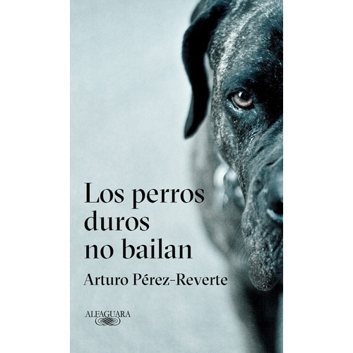 LOS PERROS DUROS NO BAILAN - RUSTICA, de Arturo Pérez-Reverte. Editorial Alfaguara, tapa blanda en español, 2018