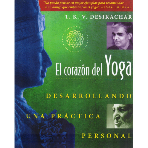 El Coraz n del Yoga: Blanda, de T K V Desikachar. Serie Desarrollando una práctica personal, vol. 1.0. Editorial Inner Traditions International, tapa blanda en español, 2023
