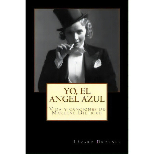 Yo, El Angel Azul : Vida Y Canciones De Marlene Dietrich, De Lazaro Droznes. Editorial Createspace Independent Publishing Platform, Tapa Blanda En Español