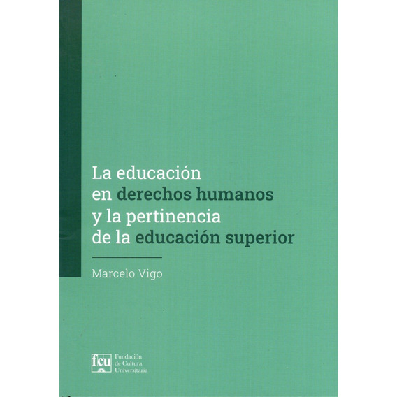 La Educación en Derechos Humanos y la Pertinencia de la Educación Superior, de Marcelo Vigo. Editorial Fundación de Cultura Universitaria, tapa blanda en español