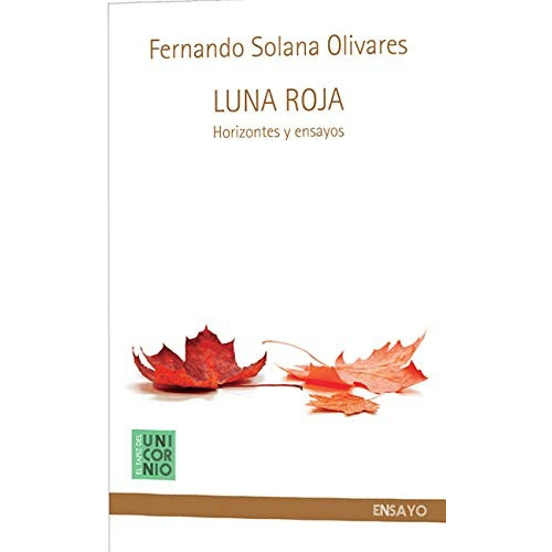 Luna roja: Horizontes y ensayos, de Solana Olivares, Fernando. Editorial El Tapiz del Unicornio, tapa blanda en español, 2018