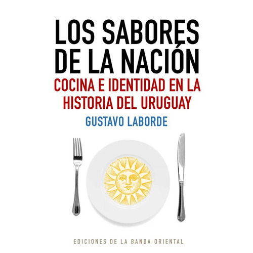 Ssabores De La Nacion. Cocina E Identidad En La Historia De, De Gustavo Laborde. Editorial Banda Oriental En Español