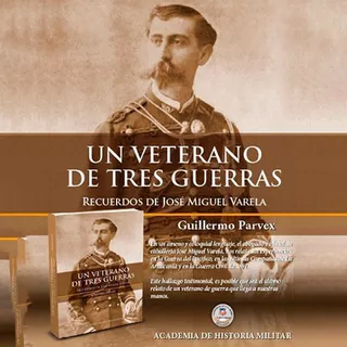 Un Veterano De Tres Guerras, De Guillermo Parvex. Editorial Academia De Historia Militar En Español