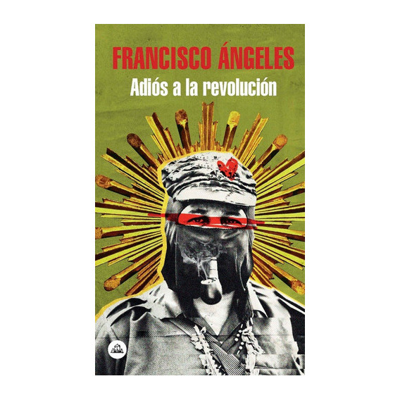 Adiós A La Revolución, De Francisco Ángeles. Editorial Literatura Random House, Tapa Blanda En Español, 2020