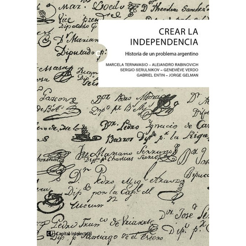 Crear La Independencia, de Ternavasio, Marcela. Editorial Capital Intelectual, tapa blanda en español