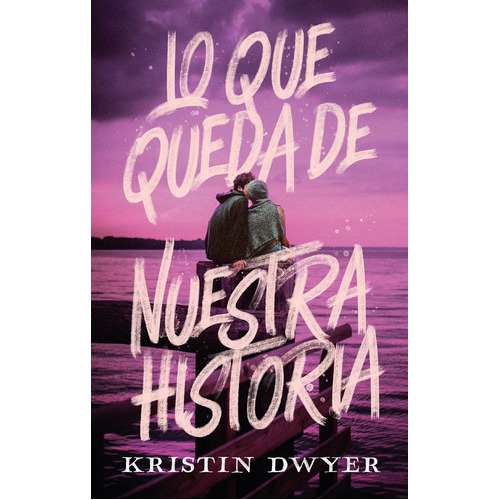 Libro Lo Que Queda De Nuestra Historia - Kristin Dwyer - Puck