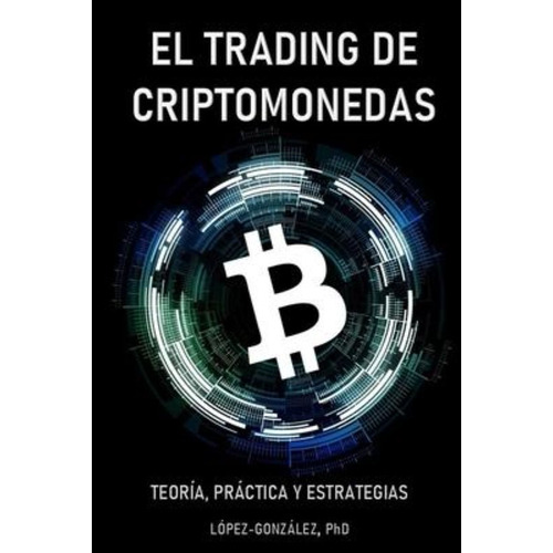 El Trading De Criptomonedas : Teoria, Practica Y Estrategias