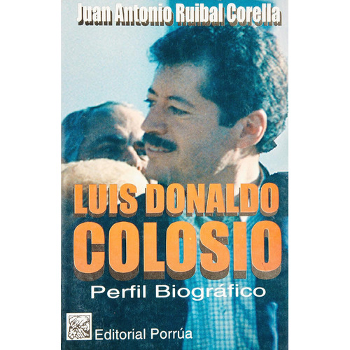 Luis Donaldo Colosio: Perfil biográfico: No, de Ruibal Corella, Juan Antonio., vol. 1. Editorial Porrua, tapa pasta blanda, edición 2 en español, 2021