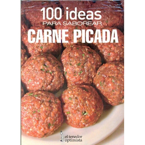 100 Ideas Para Saborear Carne Picada, De Balvé, Beatriz Susana. Serie N/a, Vol. Volumen Unico. Editorial El Tenedor Optimista, Edición 1 En Español, 2012