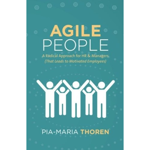 Agile People : A Radical Approach For Hr & Managers (that Leads To Motivated Employees), De Pia-maria Thoren. Editorial Lioncrest Publishing, Tapa Blanda En Inglés