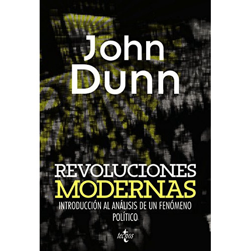 Revoluciones Modernas: Introducción Al Análisis De Un Fenómeno Político, De John Dunn., Vol. 0. Editorial Tecnos, Tapa Blanda En Español, 2014