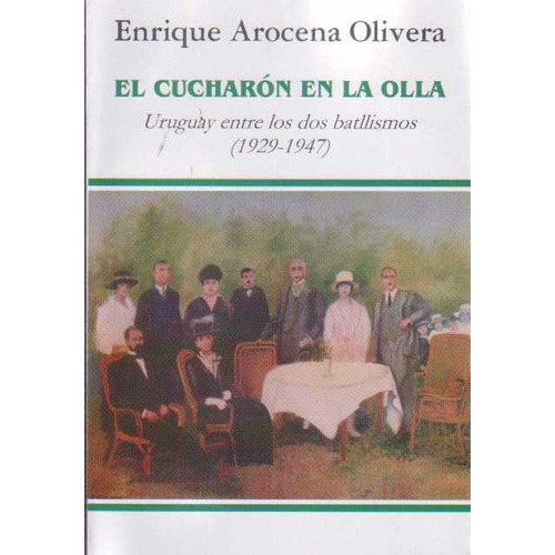 CUCHARON EN LA OLLA, EL-URUGUAY ENTRE LOS DOS BATLLISMOS-(1929-1947), de ENRIQUE AROCENA OLIVERA. Editorial Autor en español