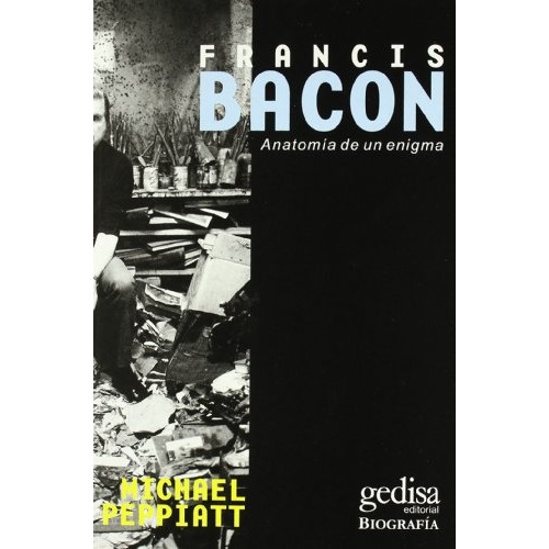 Francis Bacon. Anatomia De Un Instante - Michael Peppiat