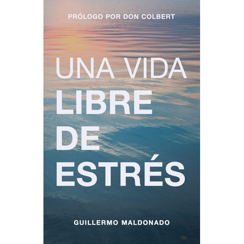 Una Vida Libre De Estrés, De Guillermo Maldonado. Editorial Whitaker House En Español