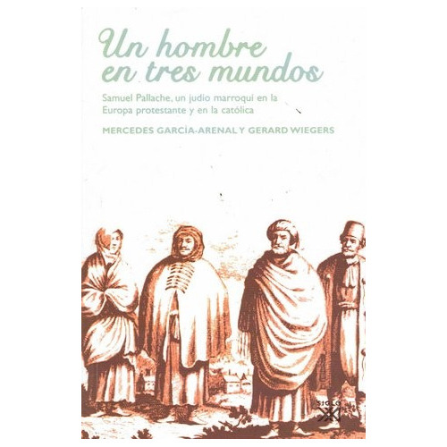 Un Hombre En Tres Mundos, de GARCÍA-ARENAL, MERCEDES / WIEGERS, GERARD. Editorial Siglo XXI, tapa blanda en español, 2006