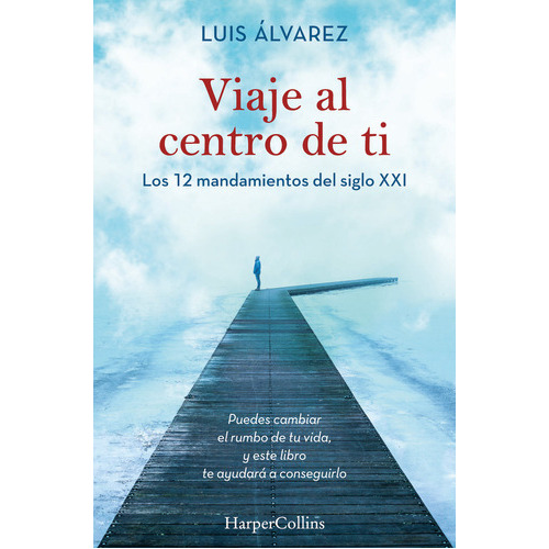 Viaje Al Centro De Ti. Los 12 Mandamientos Del Siglo Xxi, De Álvarez, Luis. Editorial Harpercollins, Tapa Blanda En Español