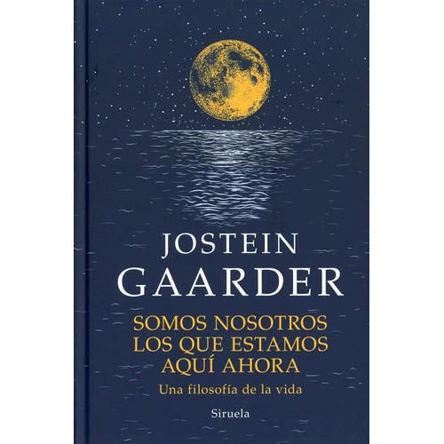 Somos Nosotros Los Que Estamos Aquí Ahora. Una Filosofía De La Vida, De Gaarder, Jostein. Editorial Siruela, Tapa Dura En Español, 2022