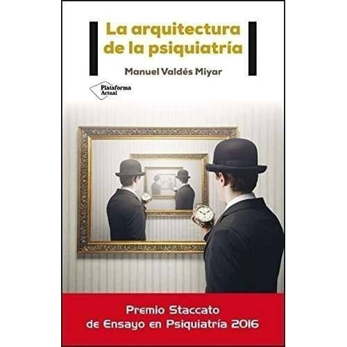 Arquitectura De La Psiquiatria - Manuel Valdes Miyar, De Manuel Valdes Miyar. Plataforma Editorial En Español