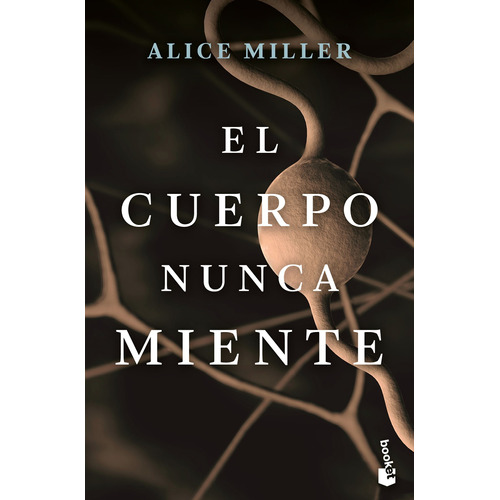 El cuerpo nunca miente, de Miller, Alice. Serie Fuera de colección Editorial Booket Paidós México, tapa blanda en español, 2021