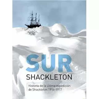 Sur Historia De La Ultima Expedicion De Shackleton 1914-1917