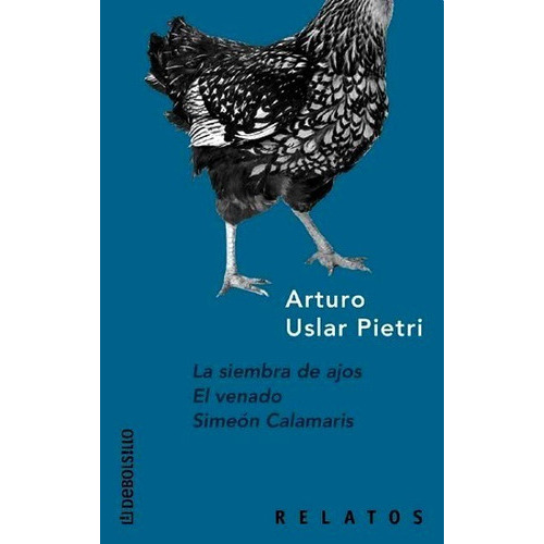 La Siembra De Ajos : El Venado : Simeón Calamaris, De Uslar Pietri, Arturo. Editorial Debolsillo, Edición 2001 En Español