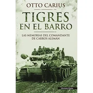 Tigres En El Barro : Las Memorias Del Comandante De Carros A