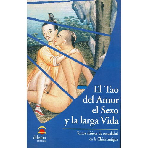 EL TAO DEL AMOR EL SEXO Y LA LARGA VIDA, de X.X.. Editorial EDITORIAL DILEMA, tapa blanda en español, 2005