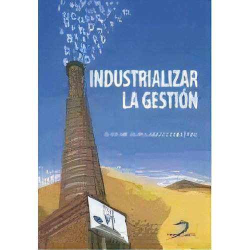 Industrializar La Gestion, De Juan De Dios Garcia Martinez. Editorial Diaz De Santos, Tapa Blanda, Edición 2008 En Español
