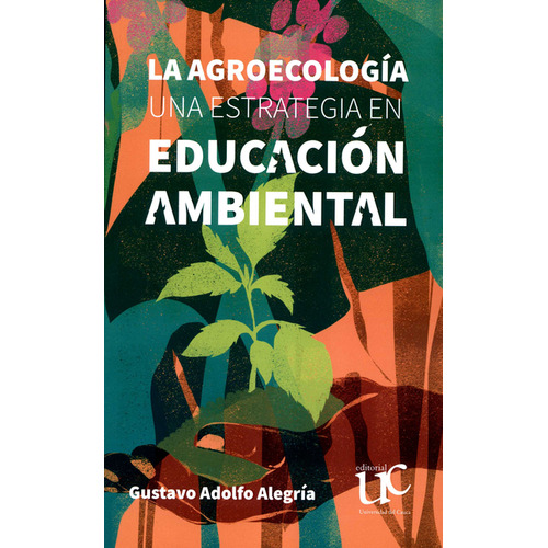 Agroecología Una Estrategia En Educación Ambiental, La, De Gustavo Adolfo Alegría. Editorial Universidad Del Cauca, Tapa Blanda, Edición 1 En Español, 2020