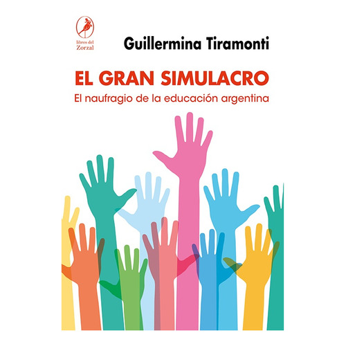 El Gran Simulacro . el Naufragio de la Educacion Argentina, de Guillermina Tiramonte. Editorial LIBROS DEL ZORZAL, tapa blanda en español, 2022
