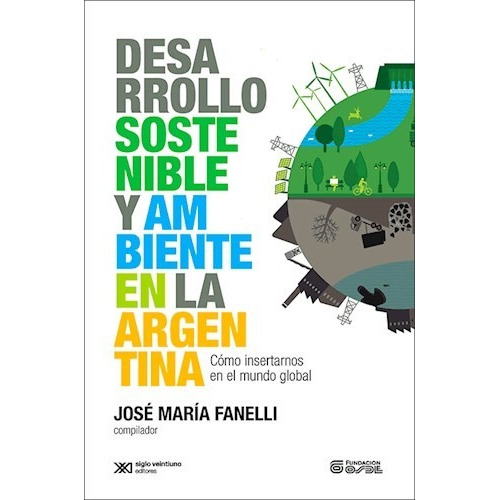 Desarrollo Sostenible Y Medio Ambiente En La Argentina, De Fanelli, Jose Maria. Editorial Siglo Xxi Editores Arg., Tapa Tapa Blanda En Español