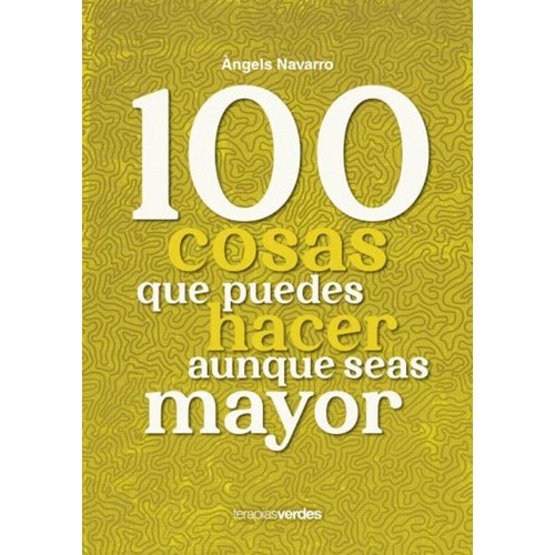 100 Cosas Que Puedes Hacer Aunque Seas Mayor, De Ángels Navarro., Vol. 1.0. Editorial Terapias Verdes, Tapa Blanda, Edición 1.0 En Español, 2023
