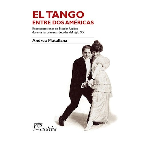 Libro El Tango Entre Dos Americas De Andrea Matallana