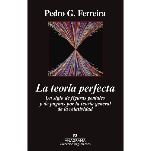 La Teoría Perfecta: Un Siglo De Figuras Geniales Y De Pugnas Por La Teoría General De La Relatividad, De Pedro G. Ferreira. Editorial Anagrama, Edición 1 En Español