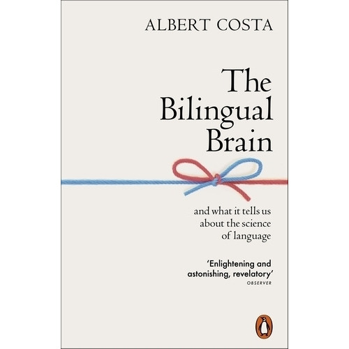 The Bilingual Brain : And What It Tells Us About The Science Of Language, De Albert Costa. Editorial Penguin Books Ltd, Tapa Blanda En Inglés