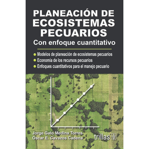 Planeación De Ecosistemas Pecuarios: Con Enfoque Cuantitativo, De Medina Torres, Jorge Galo Cavazos Cadena, Oscar E.., Vol. 1. Editorial Trillas, Tapa Blanda En Español, 2008