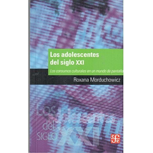 Adolescentes Del Siglo Xxi Los Los Consumos Culturales En Un, De Morduchowicz, Roxana. Editorial Fondo De Cultur En Español