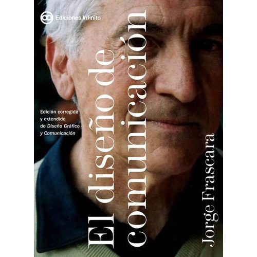 EL DISEÑO DE COMUNICACIÓN, de Jorge Frascara. Editorial Ediciones Infinito en español, 2006