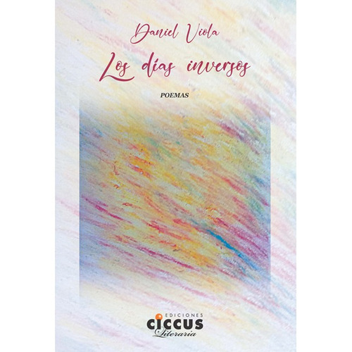 LOS DIAS INVERSOS, de Daniel Viola. Editorial CICCUS, tapa blanda en español, 2022