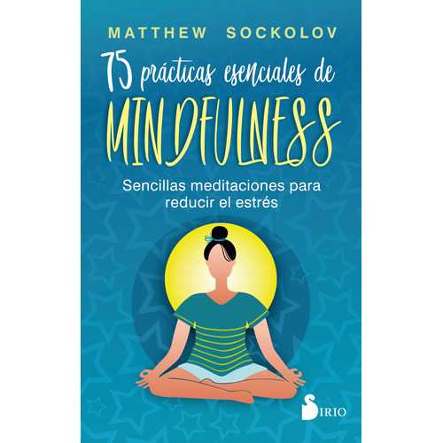 75 prácticas esenciales de mindfulness: Sencillas meditaciones para reducir el estrés, de Sockolov, Matthew. Editorial Sirio, tapa blanda en español, 2022