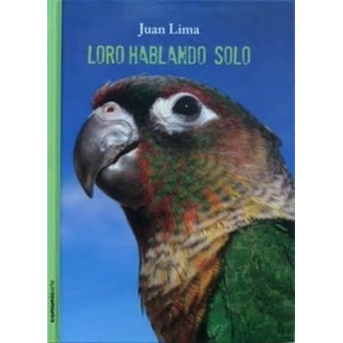 Loro Hablando Solo - Juan Lima - Tapa Dura, de Lima, Juan. Editorial Comunicarte, tapa tapa blanda en español, 2011